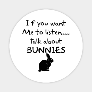 if you want me to listen talk about bunnies Magnet